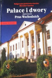 Miniatura okładki Jackiewicz-Garniec Małgorzata, Garniec Mirosław Pałace i dwory dawnych Prus Wschodnich.