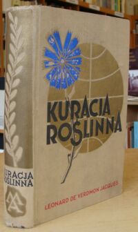 Miniatura okładki Jacques Verdmon Leonard de Kuracja roślinna. 1050 wypróbowanych rad i wskazówek jak leczyć w 150 chorobach ziołami i środkami domowemi z dodaniem opisu krajowych ziół leczniczych. Wydanie trzecie uzupełnione.