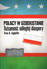 Miniatura okładki Jagiełło Ewa A. Polacy w Uzbekistanie. Tożsamość odległej diaspory. /Łódzkie Studia Etnograficzne. Tom XLV/