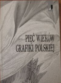 Miniatura okładki Jakimowicz Irena /opr./ Pięć wieków grafiki polskiej. 