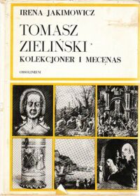 Miniatura okładki Jakimowicz Irena Tomasz Zieliński. Kolekcjoner i mecenas. /Studia z Historii Sztuki. Tom XV/