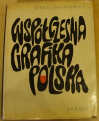 Miniatura okładki Jakimowicz Irena Współczesna grafika polska. 40 reprodukcji barwnych. 132 reprodukcje czarno-białe.