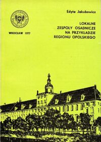 Miniatura okładki Jakubowicz Edyta Lokalne zespoły osadnicze na przykładzie regionu opolskiego.