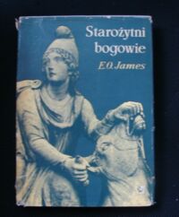 Miniatura okładki James Edwin Oliver Starożytni Bogowie. Historia rozwoju i rozprzestrzeniania się religii starożytnych na Bliskim Wschodzie i we wschodniej części basenu śródziemnomorskiego.