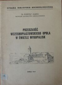 Miniatura okładki Jamka Rudolf Przeszłość wczesnopisatowskiego Opola w świetle wykopalisk. 