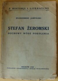 Miniatura okładki Jampolski Włodzimierz Stefan Żeromski. Duchowy wódz pokolenia. /Z Historji i Literatury/