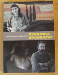 Miniatura okładki Jamroziakowa Anna Dynamika wyobraźni. Dwie "semantyki" a wyobraźniowe uźródłowienie światów artystycznych.