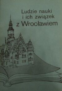 Miniatura okładki Janczak Julian /red./ Ludzie nauki i ich związki z Wrocławiem. Materiały z sesji odbytej 19-20 października 1985 roku we Wrocławiu.