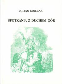 Miniatura okładki Janczak Julian Spotkania z Duchem Gór. Sudeckie szkice historyczne. 