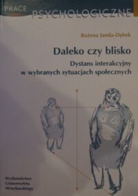 Miniatura okładki Janda-Dębek Bożena Daleko czy blisko. Dystans interakcyjny w wybranych sytuacjach społecznych. /Prace Psychologiczne LVI/