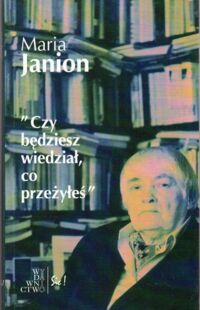 Miniatura okładki Janion Maria Czy będziesz wiedział, co przeżyłeś. /Seria Stanowiska/Interpretacje. Tom 1/