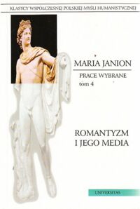 Miniatura okładki Janion Maria Romantyzm i jego media. Prace wybrane tom 4. /Klasycy Współczesnej Polskiej Myśli Humanistycznej/