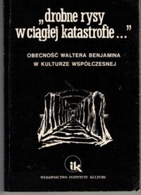 Miniatura okładki Janiszewska Zeidler Anna /red./ "drobe rysy w ciągłej katastrofie...". Obecność Waltera Benjamina w kulturze współczesnje. 