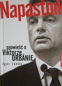 Miniatura okładki Janke Igor Napastnik. Opowieść o Viktorze Orbanie.