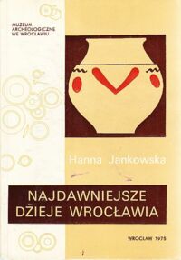 Miniatura okładki Jankowska Hanna Najdawniejsze dzieje Wrocławia. /Biblioteka Popularnonaukowa Nr 4/