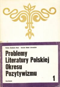 Miniatura okładki Jankowski Edmund, Kulczycka-Saloni Janina Problemy Literatury Polskiej okresu pozytywizmu. Seria 1.