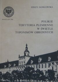 Miniatura okładki Jankowski Jerzy Polskie terytoria plemienne w świetle toponimów obronnych.