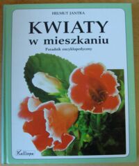 Miniatura okładki Jantra Helmut Kwiaty w mieszkaniu. Poradnik encyklopedyczny.