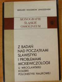 Miniatura okładki Januszewski Bernard Woodrow Z badań nad początkami slawistyki i problemami mickiewiczologii. U wrocławskiej kolebki polonistyki naukowej. /Monografie Śląskie Ossolineum. Tom XXXIV/