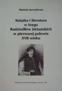 Miniatura okładki Jarczykowa Mariola Książka i literatura w kręgu Radziwiłłów birżańskich w pierwszej połowie XVII wieku. /Prace Naukowe Uniwersytetu Śląskiego w Katowicach nr 1536/