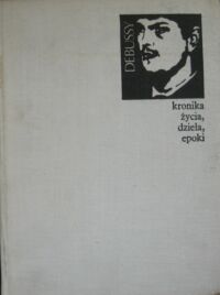 Miniatura okładki Jarociński Stefan Debussy kronika życia, dzieła, epoka.