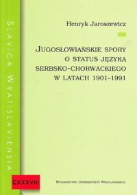 Zdjęcie nr 1 okładki Jaroszewicz Henryk Jugosłowiańskie spory o status języka serbsko-chorwackiego w latach 1901-1991. /Slavica Wratislaviensia CXXXVIII/