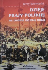 Miniatura okładki Jarowiecki Jerzy Dzieje prasy polskiej we Lwowie do 1945 roku.