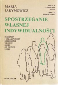 Miniatura okładki Jarymowicz  Maria Spostrzeganie własnej indywidualności. Percepcja i atrakcyjność odrębności własnej osoby od innych ludzi.