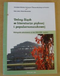 Miniatura okładki Jasiak Beata, Matuszewska Wioleta Dolny Śląsk w literaturze pięknej i popularnonaukowej. Bibliografia adnotowana za lata 2004-2006 (wybór).