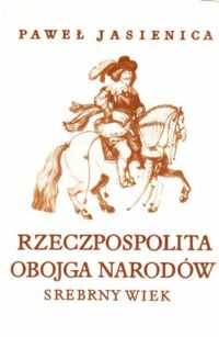 Miniatura okładki Jasienica Paweł Rzeczpospolita Obojga Narodów. Tom I-III. T.I. Srebrny wiek. T.II. Calamitatis Regnum. T.III. Dzieje agonii.