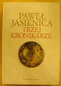 Miniatura okładki Jasienica Paweł /wstęp H. Samsonowicz/ Trzej kronikarze.