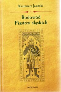 Miniatura okładki Jasiński Kazimierz Rodowód Piastów śląskich. Piastowie wrocławscy, legnicko-brzescy, świdniccy, ziębiccy, głogowscy, żagańscy, oleśniccy, opolscy, cieszyńscy i oświęcimscy.  