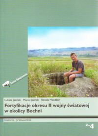 Miniatura okładki Jasiński Łukasz, Jasiński MAciej, Możdżeń Renata Fortyfikacje okresu II wojny światowej w okolicy Bochni. Historia, przewodnik. /Seria Spojrzenie, zeszyt 4/