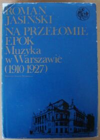 Miniatura okładki Jasiński Roman Na przełomie epok. Muzyka w Warszawie (1910-1927). /Biblioteka Syrenki/