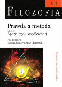 Miniatura okładki Jaskóła Janusz, Olejarczyk Anna Prawda a metoda. Część I : Aporie myśli współczesnej. /Filozofia XLI/.