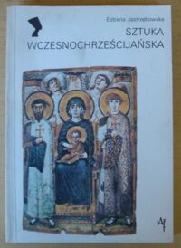 Miniatura okładki Jastrzębowska Elżbieta Sztuka wczesnochrześcijańska. /Style - Tendencje - Kierunki/