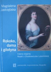 Miniatura okładki Jastrzębska Magdalena Rokoko, dama i gilotyna historia księżnej Rozalii z Chodkiewiczów Lubomirskiej.