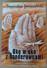 Miniatura okładki Jastrzębski Stanisław Oko w oko z banderowcami. Wspomnienia małoletniego żołnierza Armii Krajowej.