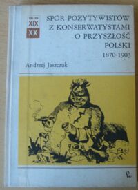 Miniatura okładki Jaszczuk Andrzej Spór pozytywistów z konserwatystami o przyszłość Polski 1870-1903. /Polska XIX i XX wieku. Dzieje społeczne/
