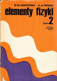 Miniatura okładki Jaworski B.M., Piński A.A. Elementy fizyki. Tom 2. Elektrodynamika; drgania i fale; podstawy kwantowej fizyki atomów, cząsteczek i ciał stałych; fizyka jądra i cząstek elementarnych.