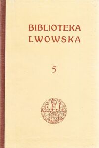 Miniatura okładki Jaworski Franciszek, Opałek Mieczysław Królowie Polscy we Lwowie. Z 19 ryc. w tekście. Obrazki z przeszłości Lwowa. Z 16 ilustr. w tekście. /Biblioteka Lwowska. Tom V./