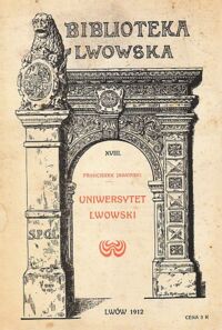 Miniatura okładki Jaworski Franciszek Uniwersytet lwowski. Wspomnienie jubileuszowe. Z 28 rycinami w tekście.  /Biblioteka Lwowska XVIII/