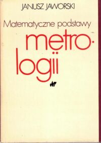 Miniatura okładki Jaworski Janusz Matematyczne podstawy metrologii.