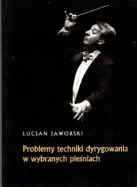 Miniatura okładki Jaworski Lucjan Problemy techniki dyrygowania w wybranych pieśniach. Dodatek - materiały nutowe.