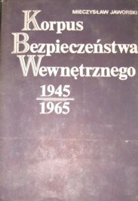 Miniatura okładki Jaworski Mieczysław Korpus bezpieczeństwa Wewnętrznego 1945-1965.