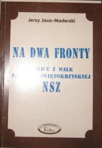 Miniatura okładki Jaxa-Maderski Jerzy /oprac. Henryk Pająk/ Na dwa fronty. Szkice z walk brygady świętokrzyskiej NSZ.