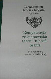 Miniatura okładki Jedlecka Wioletta /red./ Z zagadnień teorii i filozofii prawa. Kompetencja ze stanowiska teorii i filozofii prawa.