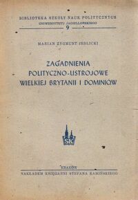 Miniatura okładki Jedlicki Marian Zygmunt Zagadnienia polityczno-ustrojowe Wielkiej Brytanii i Dominiów. /Biblioteka Szkoły Nauk Politycznych UJ 9/