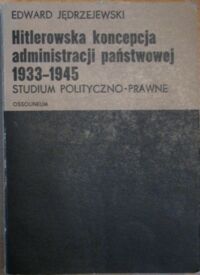 Miniatura okładki Jędrzejewski Edward Hitlerowska koncepcja administracji państwowej 1933-1945. Studium polityczno-prawne.