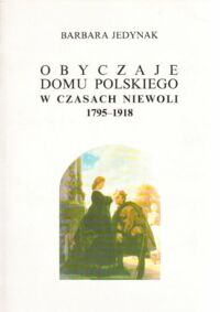 Miniatura okładki Jedynak Barbara Obyczaje domu polskiego w czasach niewoli 1975-1918.